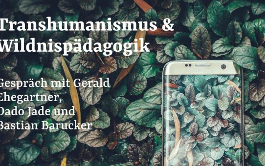 Transhumanismus & Wildnispädagogik: Im Gespräch mit Gerald Ehegartner und Dado Jade